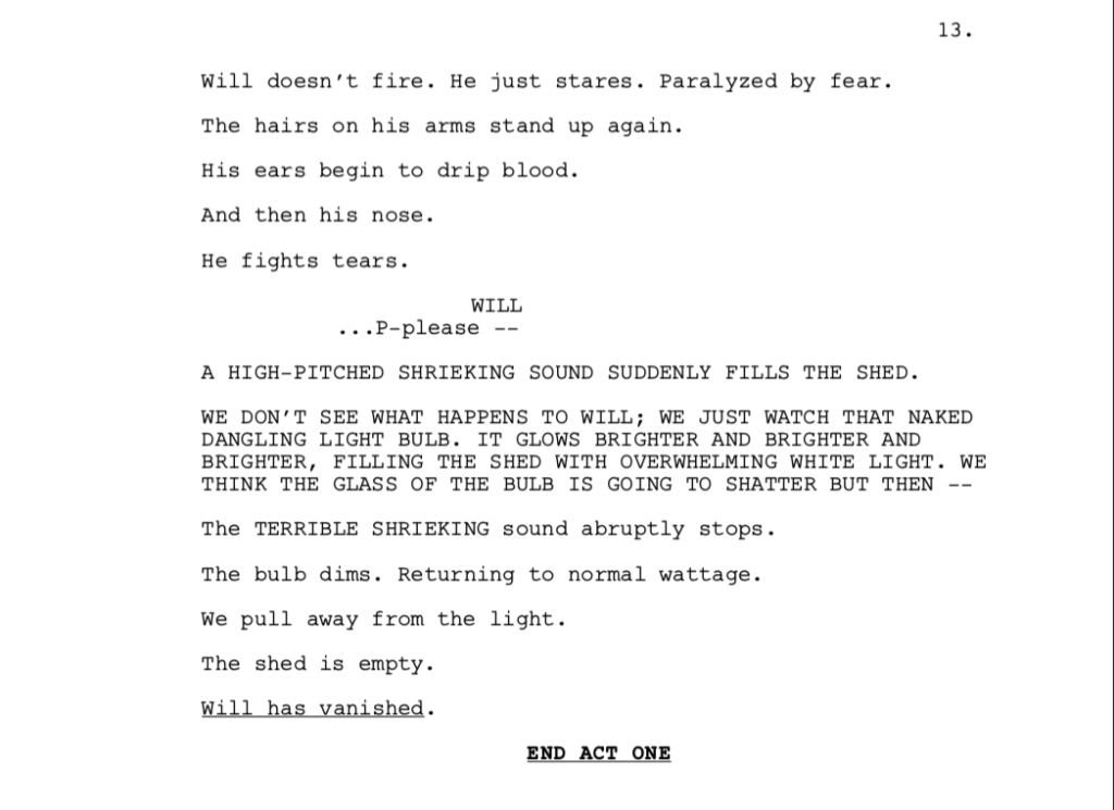 To write an hour pilot, you'll often have to make the end of act one serve as a cliff hanger, as seen in this second excerpt from the Stanger Things pilot.